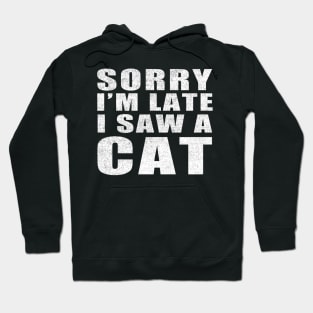 Sorry I'm Late I Saw a Cat vintage funny gift idea Hoodie